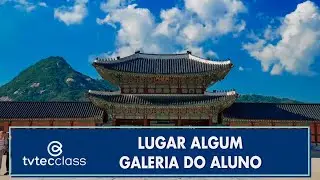 Lugar Algum - Galeria do Aluno - TVTEC Class