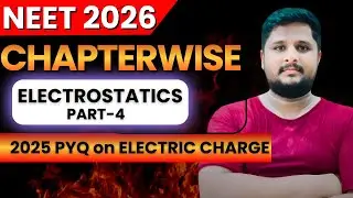 Electrostatics PART-4 for NEET 2026 | 2025 PYQ on Electric Charge | Physics | PYQ Explained