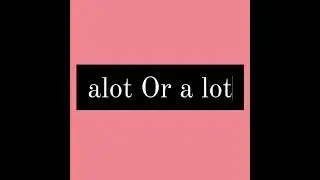 Common Misspelling: alot OR a lot