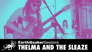 EarthQuaker Sessions Ep. 44 - Thelma and the Sleaze 