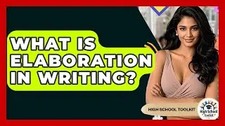 What Is Elaboration In Writing? - High School Toolkit