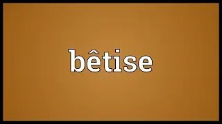 B&ecirc;tise Meaning