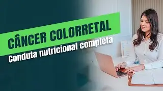 CÂNCER COLORRETAL: Conduta nutricional completa que TODO nutricionista precisa saber