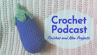 099 | Crochet Podcast! Finished Tops, New WIPs, #amigurumiworldtour2024