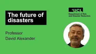 The future of disasters: what we need to know and what we need to do | Professor David Alexander