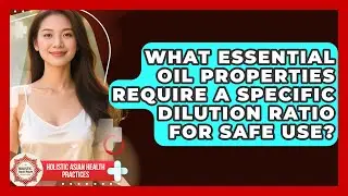What Essential Oil Properties Require A Specific Dilution Ratio For Safe Use?