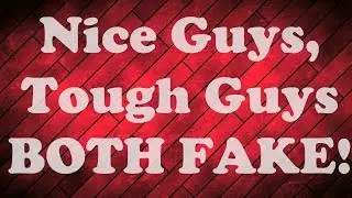 Nice Guys, Tough Guys - Both FAKE!