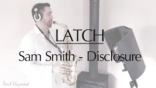 LATCH (Sam Smith) by Disclosure - 🎷 Sax Cover 🎷 by Paul Haywood