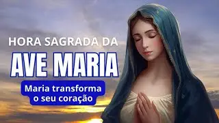Hora da Ave Maria - Maria transforma o seu coração