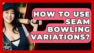 How To Use Seam Bowling Variations? - Go-To Cricket Guide