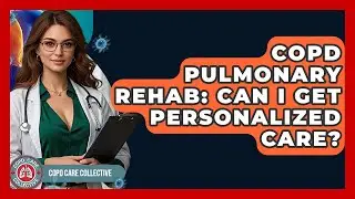 COPD Pulmonary Rehab: Can I Get Personalized Care? - COPD Care Collective