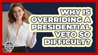 Why Is Overriding A Presidential Veto So Difficult? - Inside the Legislative Branch