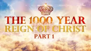 1000 year reign of CHRIST - Part 1