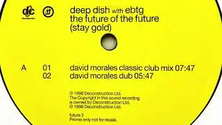 Deep Dish With EBTG • The Future Of The Future (Stay Gold) (David Morales Dub) (1998)