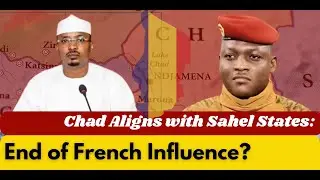 Chad Aligns with Sahel States: End of French Influence?