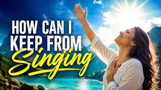 How Can I Keep from Singing | A Song of Steadfast Hope