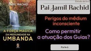 A For&ccedil;a M&aacute;gica da Mediunidade na Umbanda P 6: Perigos do m&eacute;dium inconsciente