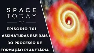 Assinaturas Espirais do Processo de Forma&ccedil;&atilde;o Planet&aacute;ria - Space Today TV Ep.701