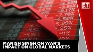 Manish Singh On Russia-Ukraine War's Affect On Global Markets | ET Now | Financial News