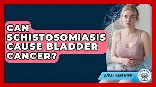 Can Schistosomiasis Cause Bladder Cancer? - Bladder Health Support