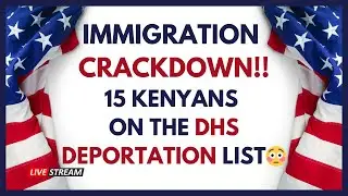 U.S. Immigration Crackdown  &mdash; 15 Kenyans on DHS List + How Immigrants Can Stay Safe