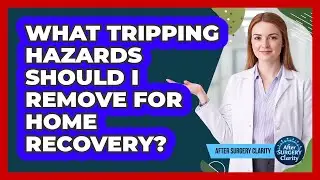 What Tripping Hazards Should I Remove For Home Recovery?