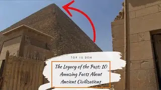The Legacy of the Past: 10 Amazing Facts About Ancient Civilizations