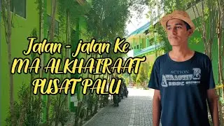 JALAN - JALAN KE MA-ALKHAIRAAT PUSAT PALU | SULAWESI TENGAH / KOTA PALU