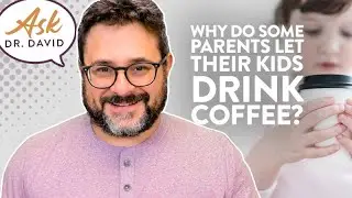 Why Do Some Parents Let Their Kids Drink Coffee? | Ask Dr. David