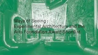 Ways of Seeing : Experimental Architecture and the Arts Foundation Award Shortlist