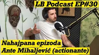 Nahajpana epizoda - Ante Mihaljević (actionante) - LB Podcast EP#30