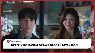 Романтическая комедия Netflix привлекает внимание всего мира | Vietnam Today