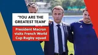 'You are the greatest team' - Macron gives stirring speech to France team ahead of Rugby WC