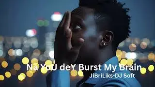 Afropop Love Anthem &ndash; Na You Dey Burst My Brain [Naija Afrobeat 2025]