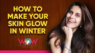 How to make your skin glow in Winter | Sonali Khare | #WowWithSonali