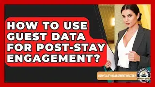 How To Use Guest Data For Post-Stay Engagement? - Hospitality Management Mastery