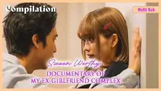 ENG SUB MULTI [Compilation] Swoonworthy Moments | Documentary of My Ex-GF Complex