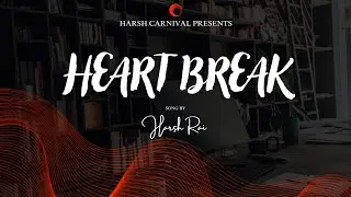 HEART-BREAK 💔 || OFFICAL MUSIC VIDEO || BY. HARSH RAI || HARSH CARNIVAL ||