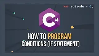How To Program In C# - If Else Conditions (E06)