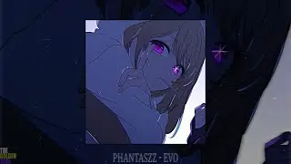 PHANTASZZ - EVO (slowed + reverb)