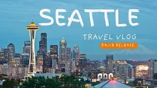 Seattle Washington || Travel Vlog by Rajib Belbase