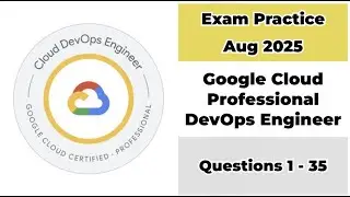 Practice Exam Aug 2025 | Q:1-35 | Google Cloud Professional DevOps Engineer