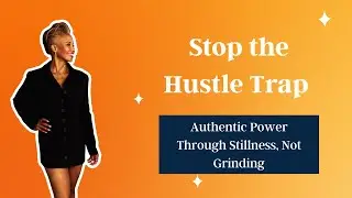 Stop the Hustle Trap | Authentic Power Through Stillness, Not Grinding