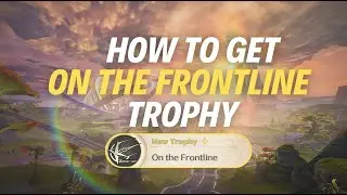 HOW TO GET &ldquo;ON THE FRONTLINE&rdquo; TROPHY - Wuthering Waves