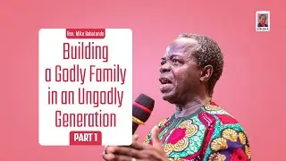 Building a Godly Family in an Ungodly Generation (Part 1) | Mike Babatunde