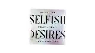 Aberton Featuring Ryan Konline &mdash; Selfish Desires (Official Audio)
