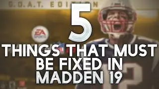 Top 5 Things That MUST Be Fixed In MADDEN 19