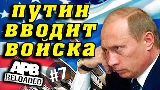 APB Reloaded - ПУТИН ВВОДИТ ВОЙСКА (Lets Play) #7