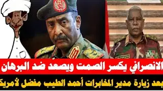 الانصرافي يكسر الصمت ويصعّد ضد البرهان بعد زيارة مدير المخابرات أحمد الطيب مفضل لأمريكا