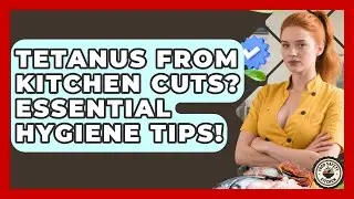Tetanus From Kitchen Cuts? Essential Hygiene Tips! - Food Safety Kitchen